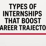 Types of Internships That Boost Career Trajectory