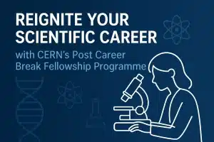 Reignite-Your-Scientific-Career-with-CERNs-Post-Career-Break-Fellowship-Programme