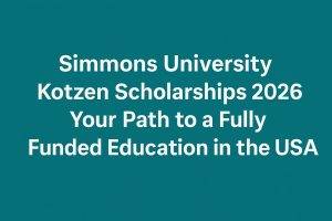 Simmons University Kotzen Scholarships 2026 Your Path to a Fully Funded Education in the USA
