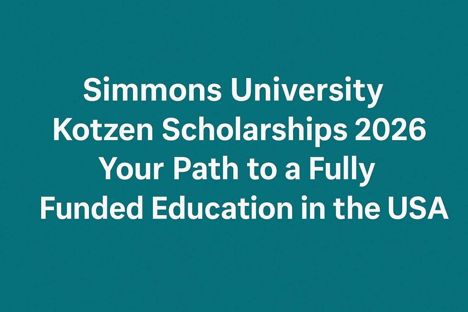 Simmons University Kotzen Scholarships 2026 Your Path to a Fully Funded Education in the USA